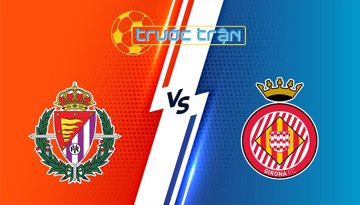 Valladolid vs Girona – Soi kèo hôm nay 00h00 14/05/2025 – VĐQG Tây Ban Nha